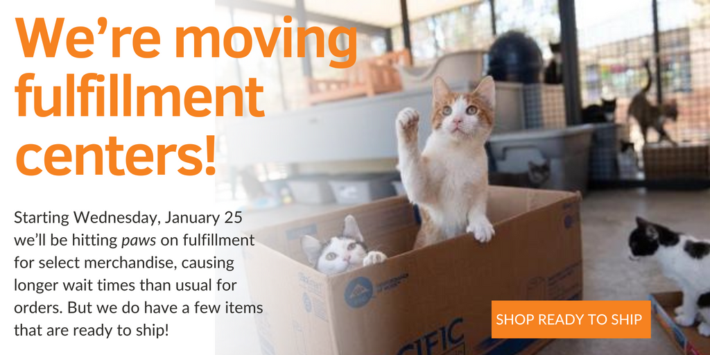 We're moving fulfillment centers! Starting Wednesday, January 25th we'll be hitting paws on fulfillment for select merchandise, causing longer wait times than usual for orders. But we do have a few items that are ready to ship!